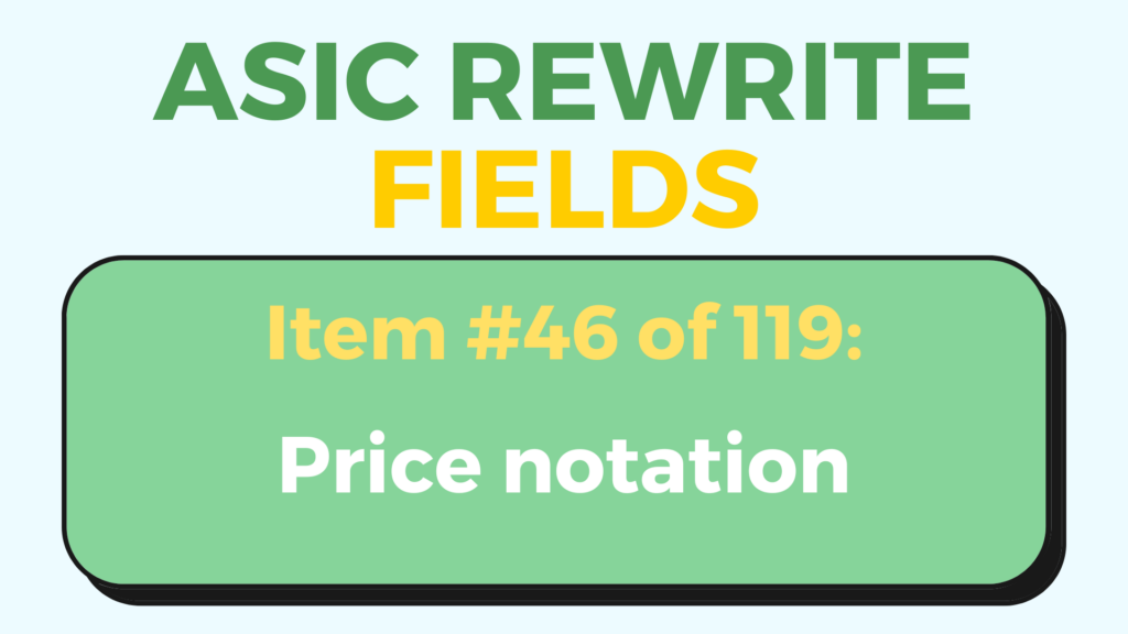 ASIC Rewrite field 46 - price notation