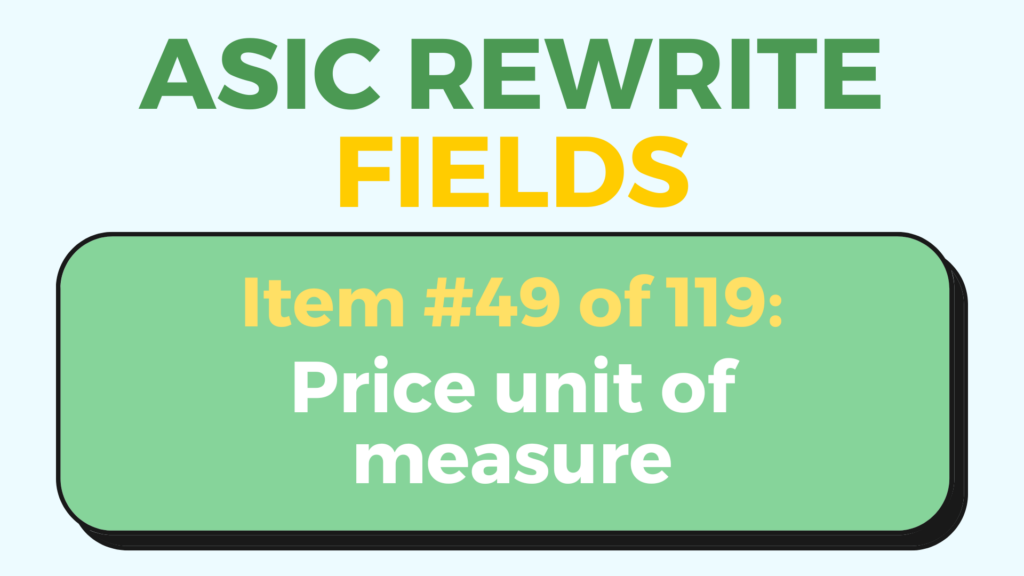 ASIC Rewrite field 49 - price unit of measure