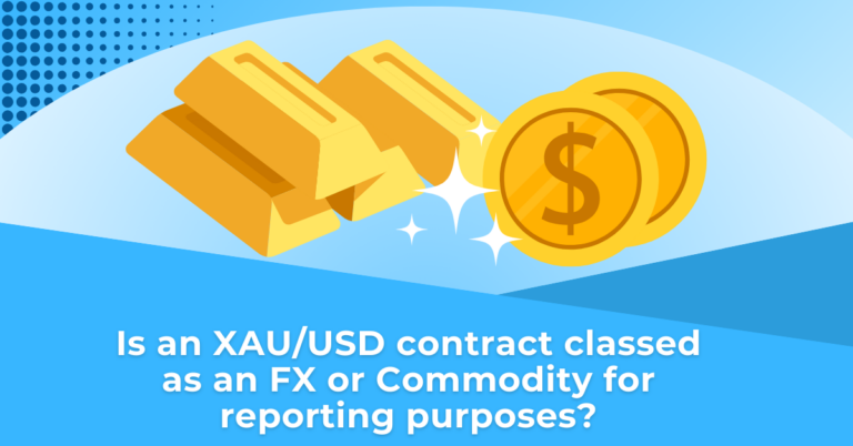 Is an XAU/USD contract classed as an FX or Commodity for reporting purposes?