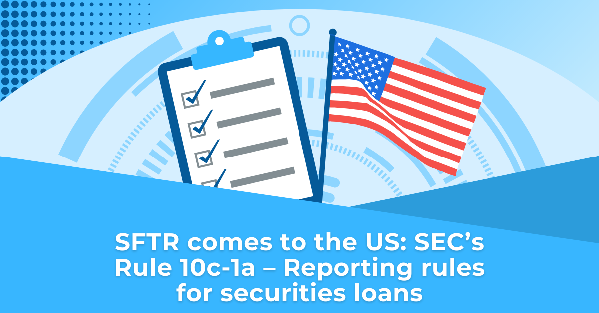 SFTR comes to the US: SEC’s Rule 10c-1a – Reporting rules for securities loans